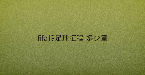 fifa19足球征程多少章(fifa2018足球征程剧情)